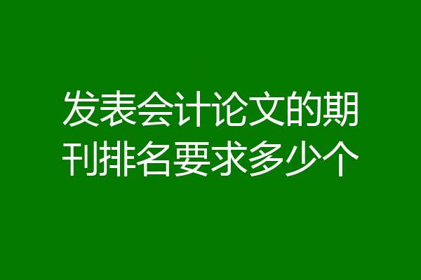 发表会计论文的期刊排名要求多少个