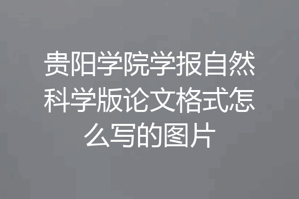 贵阳学院学报自然科学版论文格式怎么写的图片