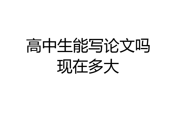 高中生能写论文吗现在多大