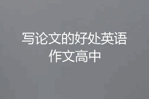 写论文的好处英语作文高中