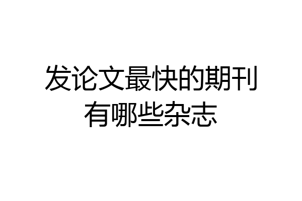 发论文最快的期刊有哪些杂志