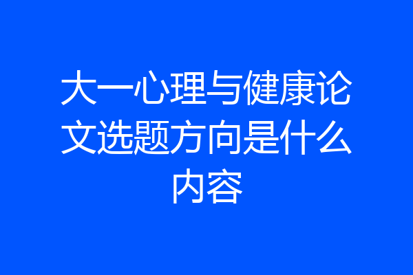 大一心理与健康论文选题方向是什么内容