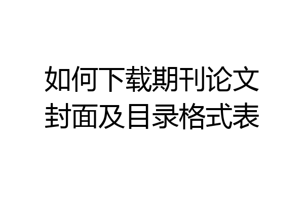 如何下载期刊论文封面及目录格式表