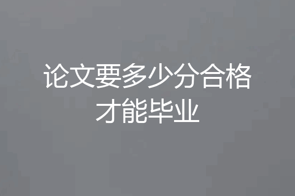论文要多少分合格才能毕业