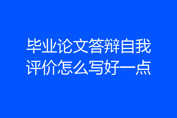 毕业论文答辩自我评价怎么写好一点