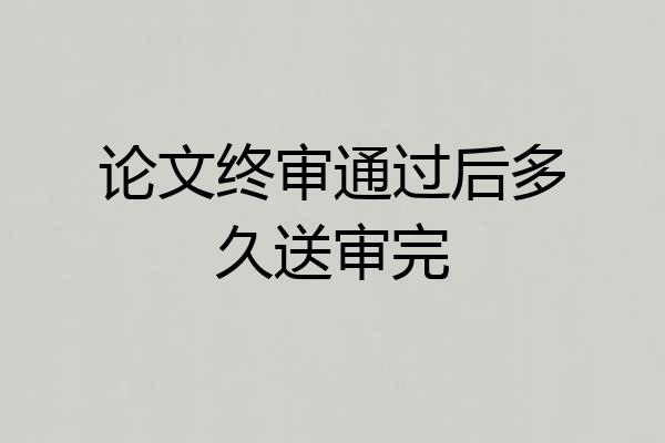 论文终审通过后多久送审完
