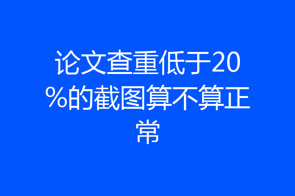 论文查重低于20%的截图算不算正常