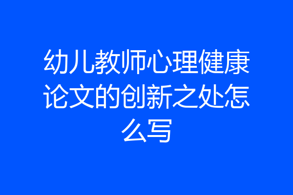 幼儿教师心理健康论文的创新之处怎么写