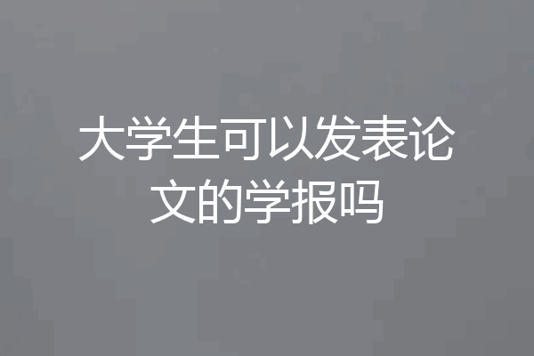 大学生可以发表论文的学报吗