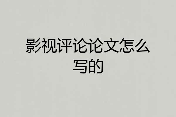 影视评论论文怎么写的