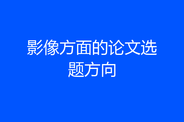 影像方面的论文选题方向