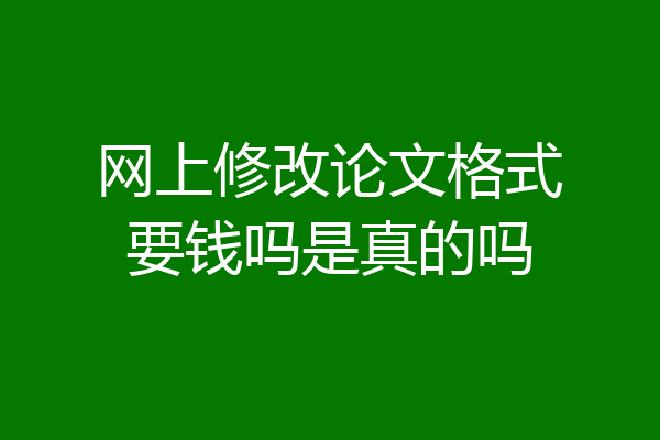 网上修改论文格式要钱吗是真的吗