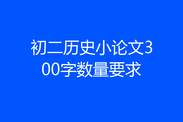 初二历史小论文300字数量要求