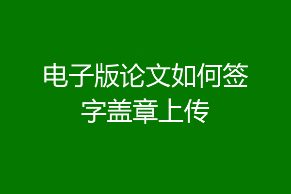 电子版论文如何签字盖章上传