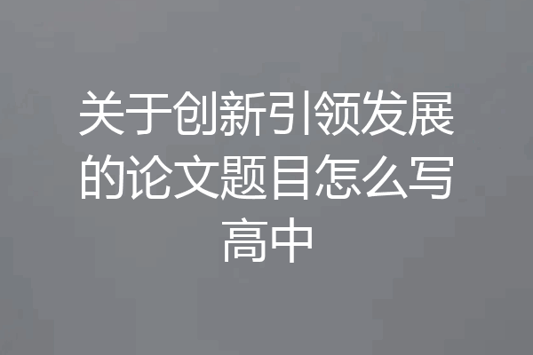 关于创新引领发展的论文题目怎么写高中