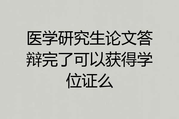 医学研究生论文答辩完了可以获得学位证么