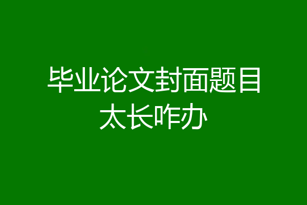 毕业论文封面题目太长咋办
