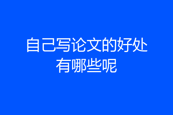 自己写论文的好处有哪些呢