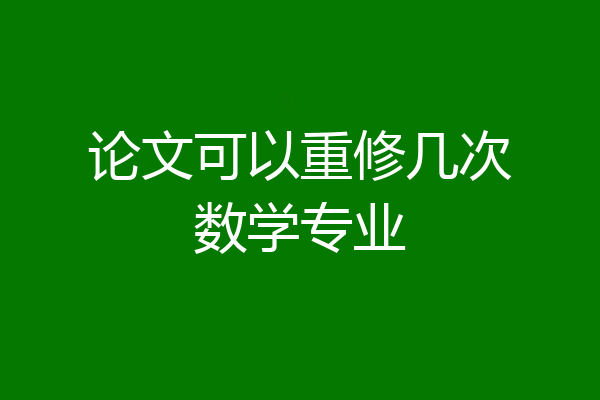 论文可以重修几次数学专业