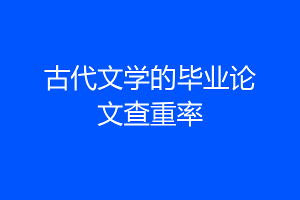 古代文学的毕业论文查重率