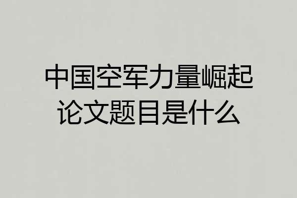 中国空军力量崛起论文题目是什么