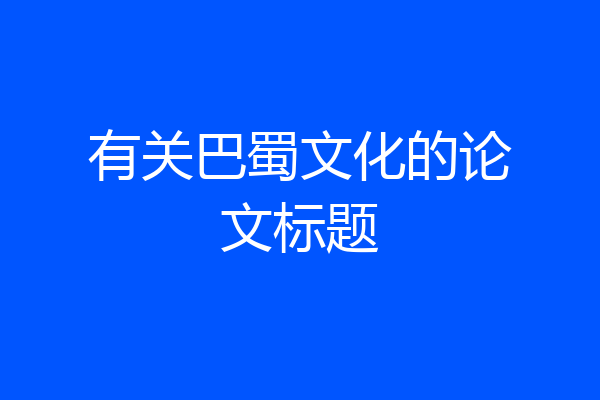 有关巴蜀文化的论文标题