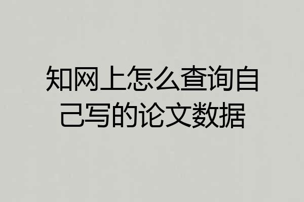 知网上怎么查询自己写的论文数据