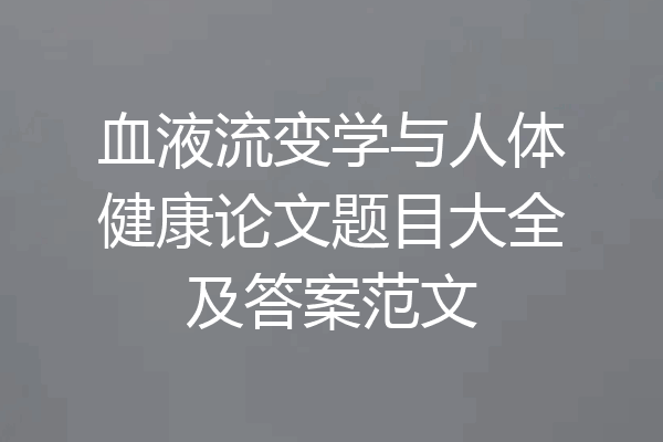 血液流变学与人体健康论文题目大全及答案范文