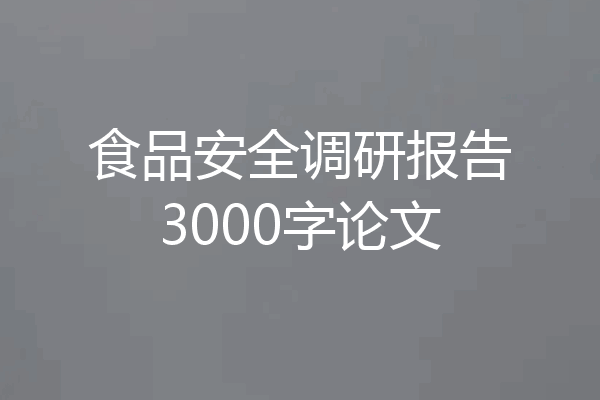 食品安全调研报告3000字论文