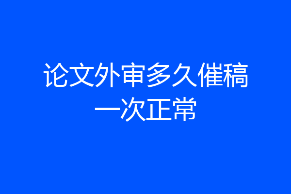 论文外审多久催稿一次正常