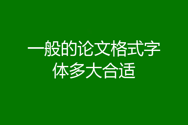 一般的论文格式字体多大合适