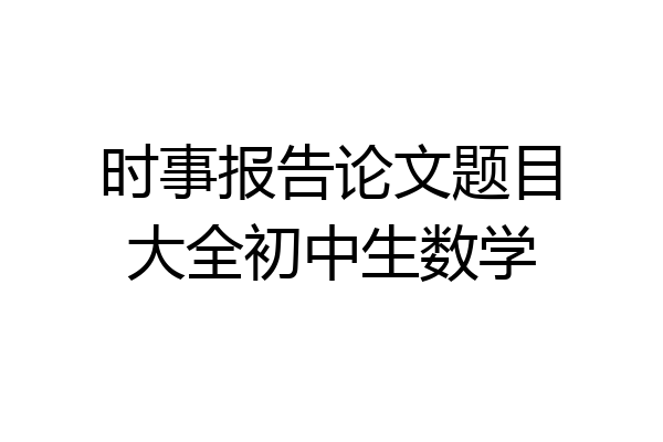 时事报告论文题目大全初中生数学