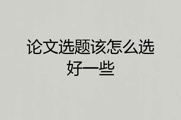 论文选题该怎么选好一些
