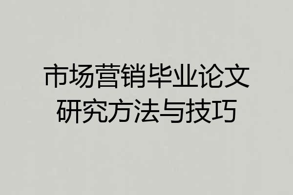 市场营销毕业论文研究方法与技巧