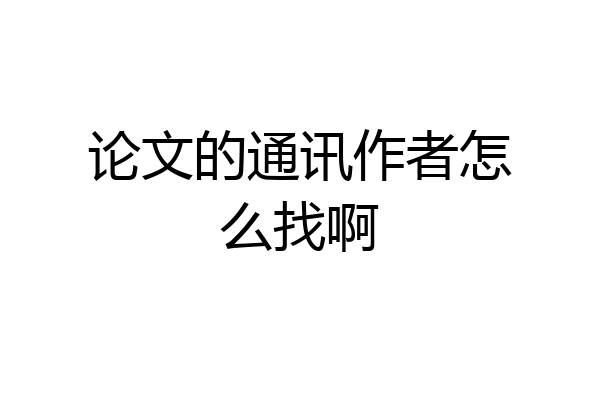 论文的通讯作者怎么找啊