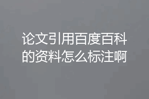 论文引用百度百科的资料怎么标注啊