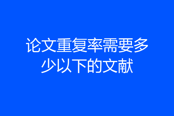 论文重复率需要多少以下的文献