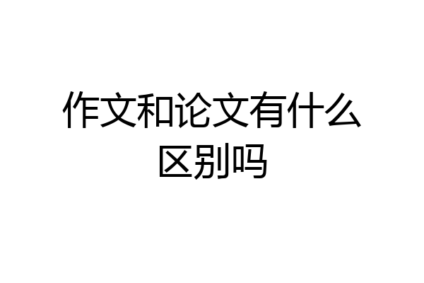 作文和论文有什么区别吗