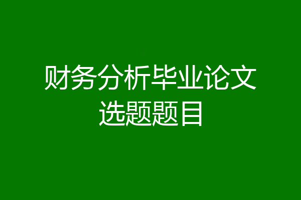 财务分析毕业论文选题题目