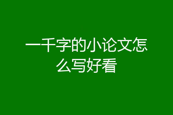一千字的小论文怎么写好看