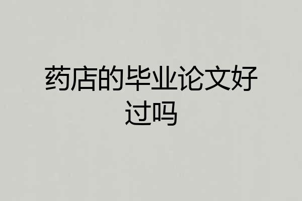 药店的毕业论文好过吗