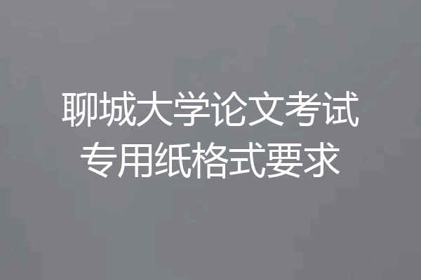 聊城大学论文考试专用纸格式要求