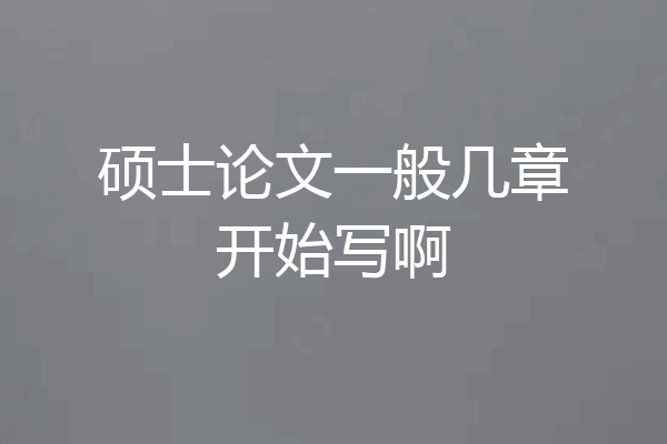 硕士论文一般几章开始写啊