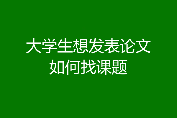 大学生想发表论文如何找课题