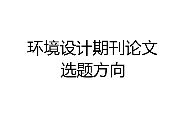 环境设计期刊论文选题方向