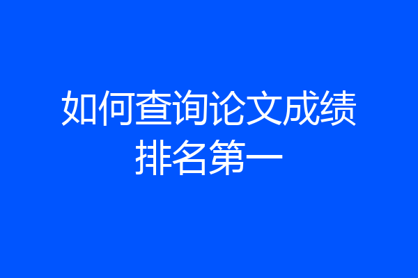 如何查询论文成绩排名第一