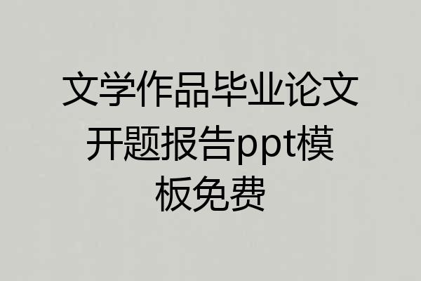 文学作品毕业论文开题报告ppt模板免费