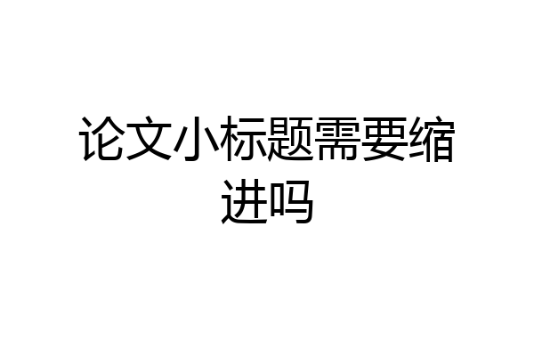论文小标题需要缩进吗
