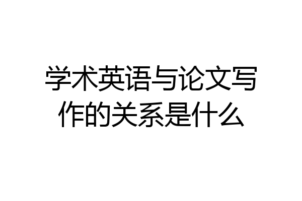 学术英语与论文写作的关系是什么