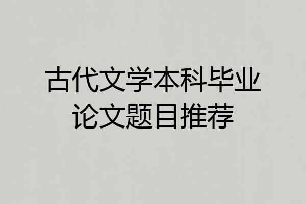 古代文学本科毕业论文题目推荐